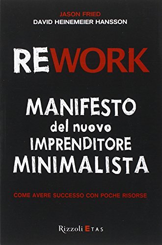 9788817077781: Rework. Manifesto del nuovo imprenditore minimalista. Come avere successo con poche risorse