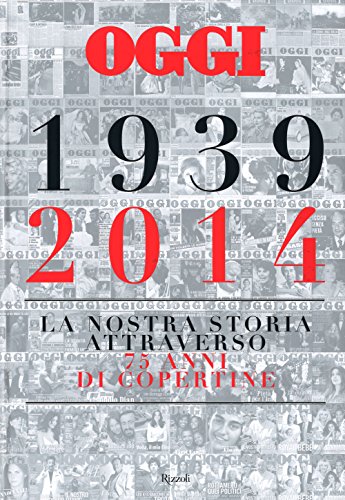 Stock image for Oggi. 1939-2014. La nostra storia attraverso 75 anni di copertine. Ediz. illustrata Giannella, Salvatore; Bergna, Paola and Colombo, Livio for sale by Librisline