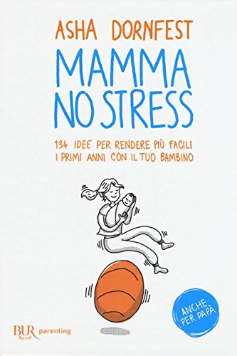 9788817092630: Mamma no stress. 134 idee per rendere pi facili i primi anni con il tuo bambino (BUR Parenting)