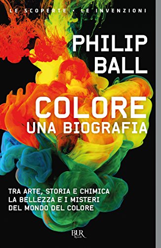 9788817095129: Colore. Una biografia. Tra arte storia e chimica, la bellezza e i misteri del mondo del colore