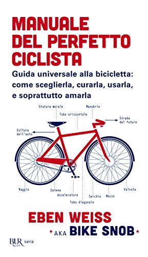 9788817095945: Manuale del perfetto ciclista. Guida universale alla bicicletta: come sceglierla, curarla, usarla e soprattutto amarla