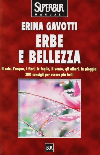 Stock image for Erbe e bellezza. Il sole, l'acqua, i fiori, il vento, gli alberi, la pioggia: 280 consigli per essere pi belli (Superbur benessere) for sale by medimops