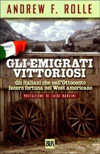 Beispielbild fr Gli emigrati vittoriosi. Gli italiani che nell'Ottocento fecero fortuna nel West americano (Bur saggi e documenti) zum Verkauf von medimops