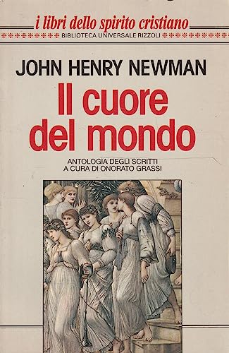 Il cuore del mondo. Antologia degli scritti (I libri dello spirito cristiano) - Newman, John Henry