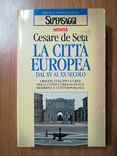 Stock image for La citt europea dal XV al XX secolo. Origini, sviluppo e crisi della civilt urbana in et moderna e contemporanea for sale by Apeiron Book Service