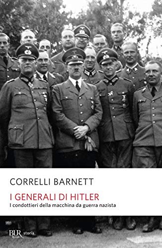 I generali di Hitler. I condottieri della macchina da guerra nazista (9788817117234) by Barnett, Correlli D.