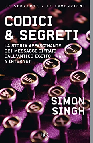 Codici & segreti. La storia affascinante dei messaggi cifrati dall'antico Egitto a Internet - Singh, Simon