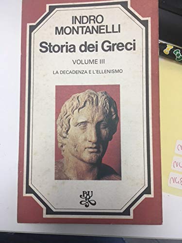 9788817132657: Storia dei greci. La decadenza e l'Ellenismo (Vol. 3) (Bur storia di Montanelli)