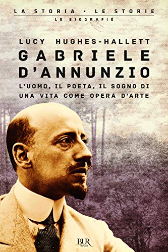 9788817145640: Gabriele D'Annunzio. L'uomo, il poeta, il sogno di una vita come opera d'arte (BUR La storia, le storie)