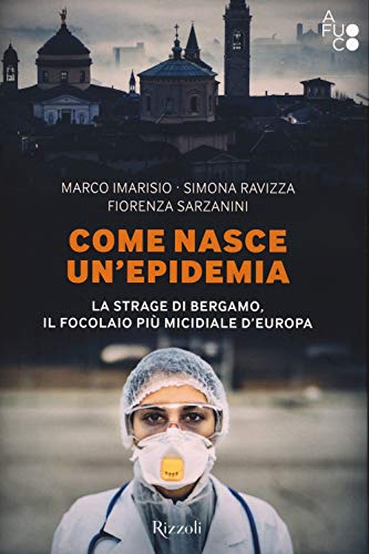 Stock image for Come nasce un'epidemia. La strage di Bergamo. Il focolaio pi micidiale d'Europa [Paperback] for sale by Brook Bookstore