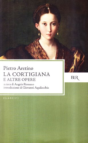 Cortigiana ; Opera nova ; Pronostico ; Il testamento dell'elefante ; Farza (I Classici della BUR) (Italian Edition) - Pietro Aretino