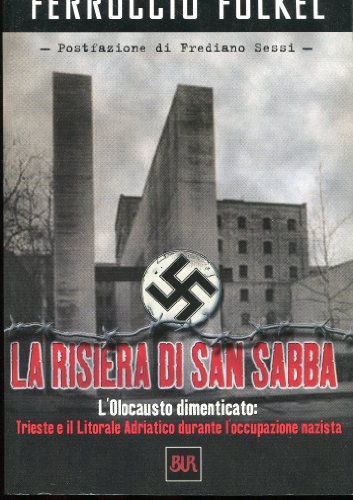 La risiera di San Sabba. L'olocausto dimenticato: Trieste e il litorale adriatico durante l'occupazione nazista - Ferruccio Fölkel