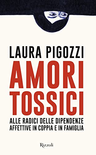 9788817181785: Amori tossici. Alle radici delle dipendenze affettive in coppia e in famiglia (Saggi italiani)