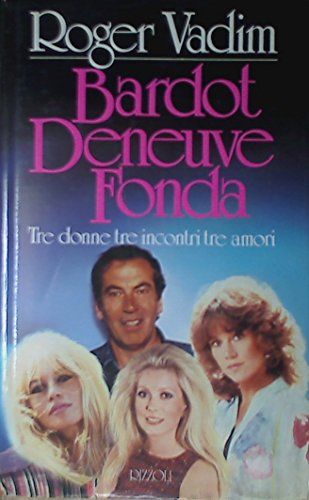 Bardot Deneuve Fonda: Tre donne tre incontri tre amori (9788817538237) by Roger Vadim