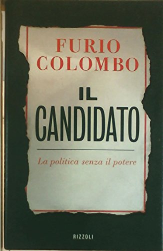 Il candidato: La politica senza il potere (Italian Edition) (9788817840606) by Colombo, Furio