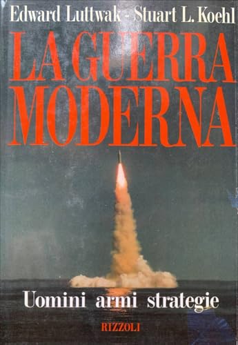 Imagen de archivo de Guerra moderna Luttwak, Edward N.; Koehl, Stuart L.; Pagliano, M. and Mucia, F. a la venta por leonardo giulioni