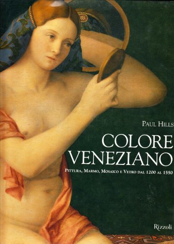 Colore veneziano. Pittura, marmo, mosaico e vetro dal 1200 al 1550 (9788817861502) by Hills, Paul