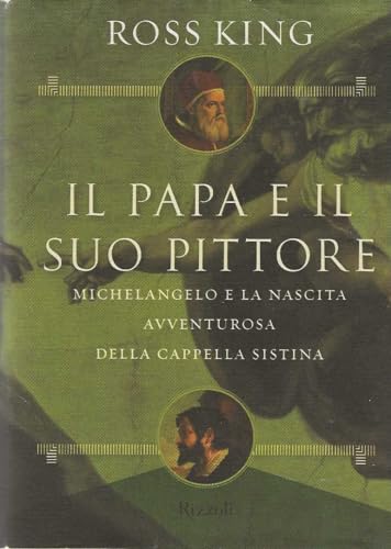 Il papa e il suo pittore. Michelangelo e la nascita avventurosa della Cappella Sistina (9788817872447) by Ross King