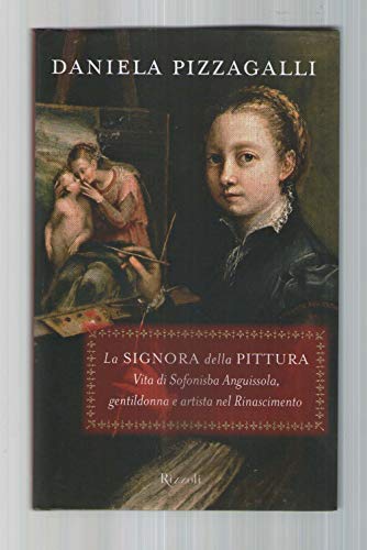 9788817995092: La signora della pittura. Vita di Sofonisba Anguissola, gentildonna e artista nel Rinascimento