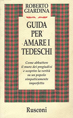 9788818011005: Guida per amare i tedeschi. Come abbattere il muro dei pregiudizi e scoprire la verit su un popolo simpaticamente imperfetto (Problemi attuali)