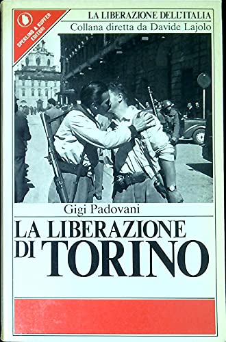 La Liberazione di Torino (La Liberazione dell'Italia) (Italian Edition) (9788820000745) by Padovani, Gigi