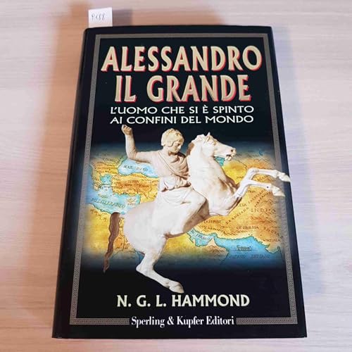 Alessandro il Grande. L'uomo che si Ã¨ spinto ai confini del mondo (9788820027803) by N. G. L. Hammond