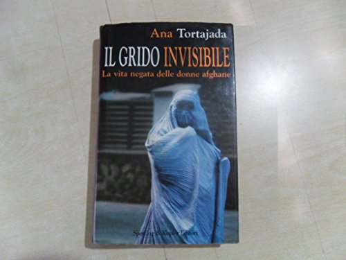 Il grido invisibile. La vita negata delle donne afghane (9788820032944) by Ana Tortajada