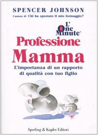 L'one minute. Professione mamma. L'importanza di un rapporto di qualitÃ: con tuo figlio (9788820037956) by Johnson, Spencer