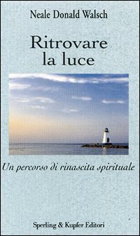 Ritrovare la luce. Un percorso di rinascita spirituale (9788820043612) by Walsch Neale D.