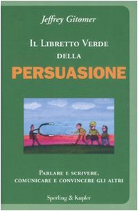 Il libretto verde della persuasione. Parlare e scrivere, comunicare e convincere gli altri (9788820044930) by Jeffrey Gitomer