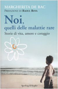 Noi quelli delle malattie rare. Storie di vita, amore e coraggio - Margherita De Bac