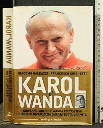 Karol & Wanda Giovanni Paolo II e Wanda Poltawska: storia di un'amicizia durata tutta una vita - Giacomo Galeazzi - Francesco Grignetti