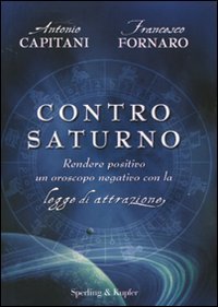 9788820049546: Contro Saturno. Rendere positivo un oroscopo negativo con la legge di attrazione