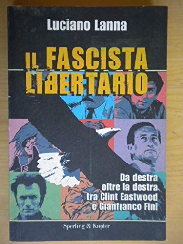 Il Fascista Libertario. Da Destra, Oltre la Destra tra Clint Eastwood e Gianfranco Fini - Lanna Luciano