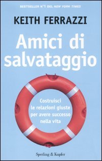 Amici di salvataggio. Costruisci le relazioni giuste per avere successo nella vita (9788820050429) by Ferrazzi, Keith