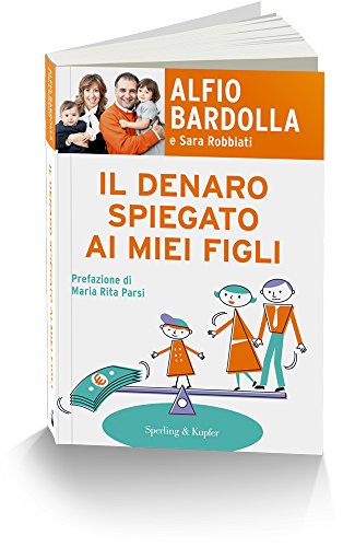 Il denaro spiegato ai miei figli Bardolla, Alfio and Robbiati, Sara - Il denaro spiegato ai miei figli Bardolla, Alfio and Robbiati, Sara