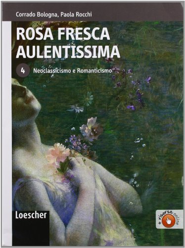 9788820128906: Rosa fresca aulentissima. Per le Scuole superiori. Con espansione online. Neoclassicismo e romanticismo (Vol. 4)