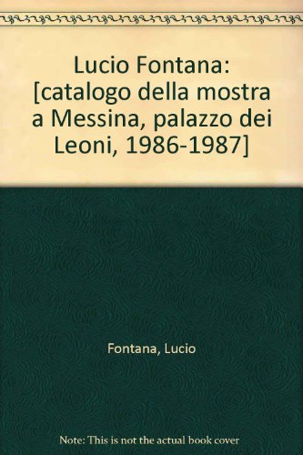 Lucio Fontana: [catalogo della mostra a Messina, palazzo dei Leoni, 1986-1987] (9788820207267) by [???]