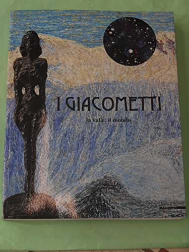 9788820213756: I Giacometti. La valle, il mondo. Catalogo della mostra (Milano, 13 febbraio-14 maggio 2000). Ediz. illustrata
