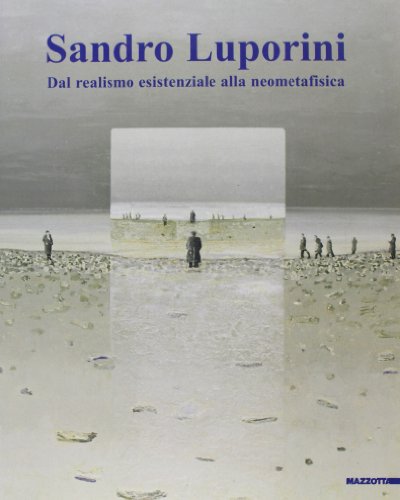 9788820214791: Sandro Luporini. Dal realismo esistenziale alla neometafisica. Catalogo della mostra (Milano, 7 giugno-23 settembre 2001). Ediz. illustrata (Biblioteca d'arte)