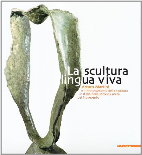 9788820215699: La scultura lingua viva. Arturo MArtini e il rinnovamento della scultura in Italia nella seconda met del Novecento. Ediz. illustrata (Biblioteca d'arte)