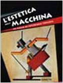 9788820217167: L'estetica della macchina. Da Balla al futurismo torinese. Ediz. illustrata (Biblioteca d'arte)