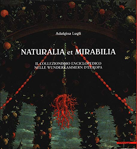 Stock image for Naturalia et Mirabilia : Il collezionismo enciclopedico nelle Wunderkammern d`Europa. a cura di Martina Mazzotta ; introduzione di Roland Recht for sale by Antiquariat Rohde