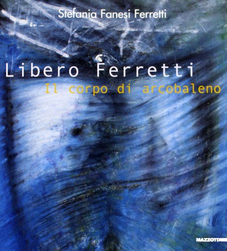 9788820217877: Libero Ferretti. Il corpo di arcobaleno. Ediz. illustrata (Biblioteca varia)