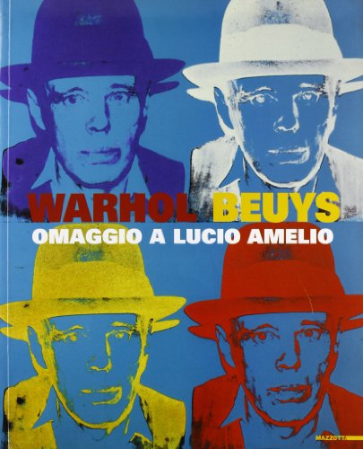 Warhol-Beuys. Omaggio a Lucio Amelio. Catalogo della mostra (Milano, 16 novembre 2007-30 marzo 2008)