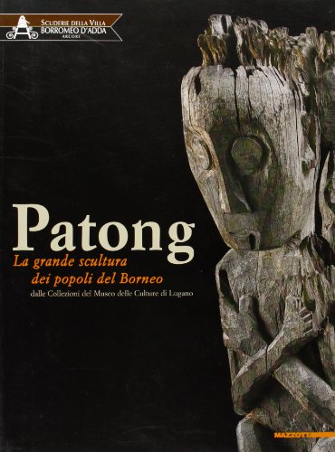 9788820219000: Patong: La Grande Scultura dei Popoli del Borneo - Dalle Collezioni del Museo delle Culture di Lugano, Scuderie della Villa Borromeo d'Adda, Arcore, 5 Ottubre 2008 - 15 Febbraio 2009