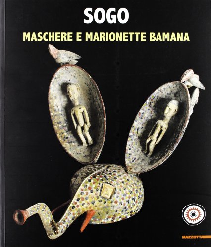 Sogo: maschere e marionette Bamana: Collezione Claude e Marthe Everlé:: Catalogo della Mostra. Altrarti; 5. - MAIULLARI, Paolo - GIANINAZZI, Barbara.