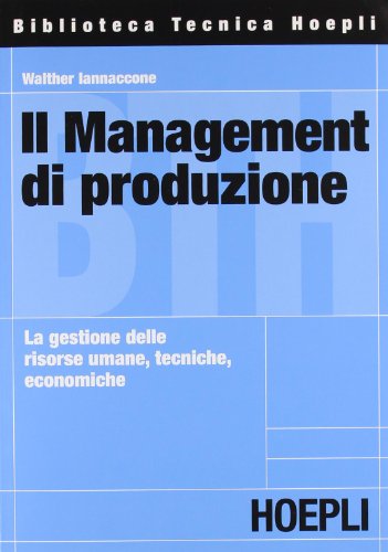 9788820330385: Il management di produzione. La gestione delle risorse umane, tecniche, economiche