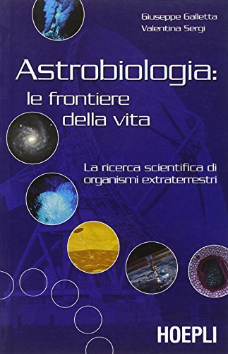 9788820334246: Astrobiologia: le frontiere della vita. La ricerca scientifica di organismi extraterrestri (Astronomia)