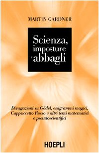 Scienza, imposture e abbagli. Discorsi su GÃ¶del, esagrammi magici, Cappuccetto Rosso e altri temi matematici e pseudoscientifici (9788820335953) by Martin Gardner